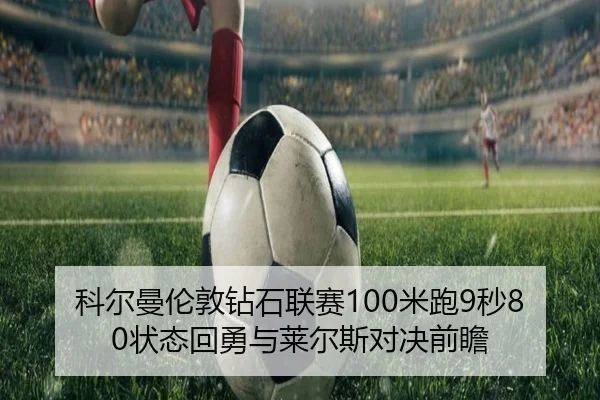 科尔曼伦敦钻石联赛100米跑9秒80状态回勇与莱尔斯对决前瞻